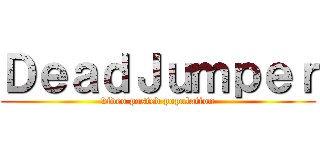 ＤｅａｄＪｕｍｐｅｒ (video posted population)