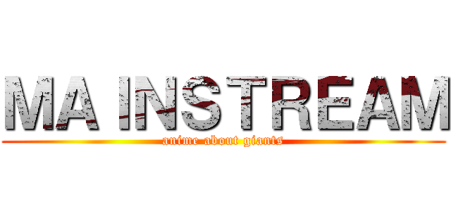ＭＡＩＮＳＴＲＥＡＭ (anime about giants)