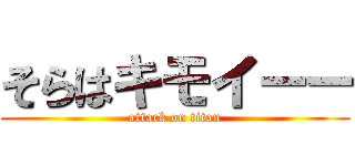 そらはキモイーー (attack on titan)