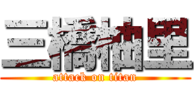 三橋柚里 (attack on titan)