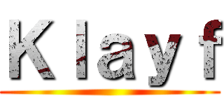 Ｋｌａｙｆ ()
