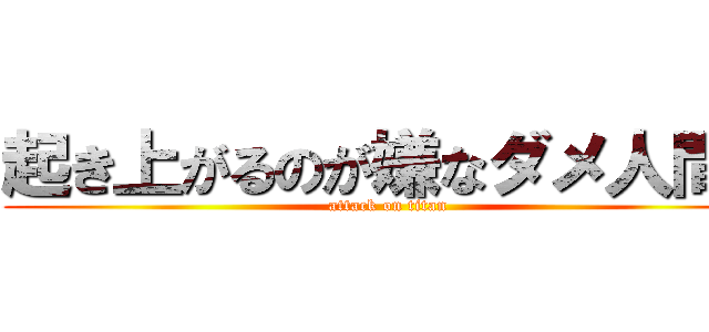 起き上がるのが嫌なダメ人間！ (attack on titan)