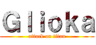 Ｇｌｉｏｋａ (attack on titan)