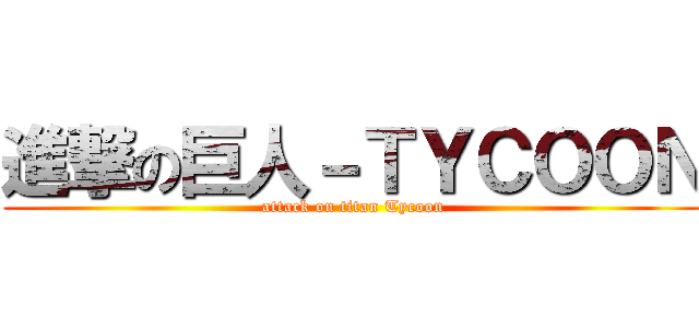 進撃の巨人－ＴＹＣＯＯＮ (attack on titan Tycoon)