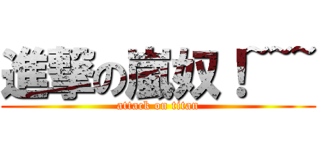進撃の嵐奴！~~~ (attack on titan)