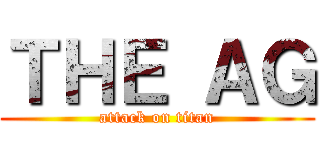 ＴＨＥ ＡＧ (attack on titan)