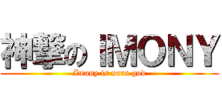 神撃のＩＭＯＮＹ (Imany is ours god)