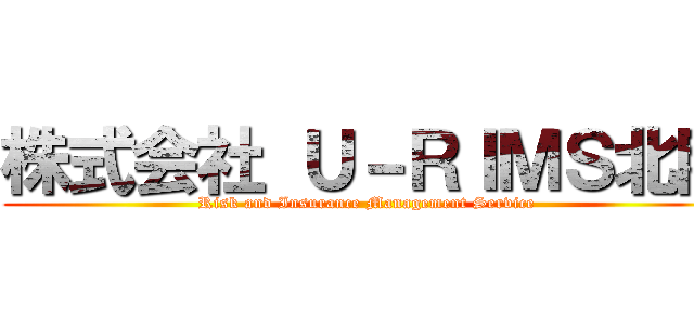 株式会社 Ｕ－ＲＩＭＳ北陸 (Risk and Insurance Management Service )