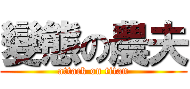 變態の農夫 (attack on titan)