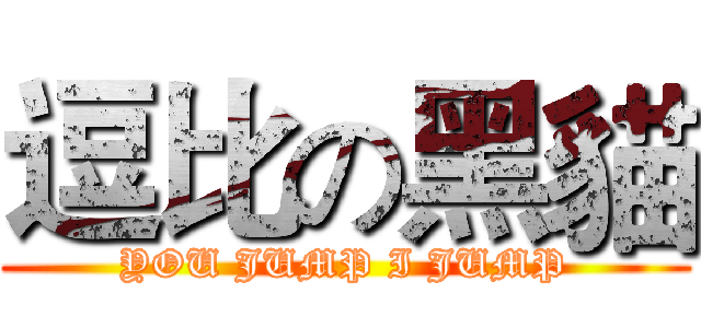 逗比の黑貓 (YOU JUMP I JUMP)