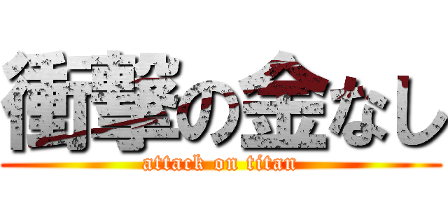 衝撃の金なし (attack on titan)