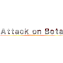 Ａｔｔａｃｋ ｏｎ Ｂｏｔａｌ (EFES Presents)