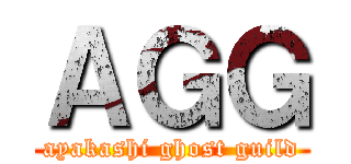 ＡＧＧ (ayakashi ghost guild)