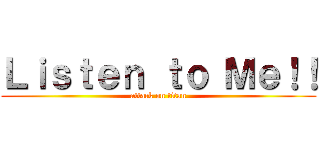 Ｌｉｓｔｅｎ ｔｏ Ｍｅ！！ (attack on titan)