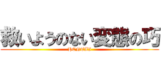 救いようのない変態の巧 (HENTAI)