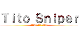 Ｔｉｔｏ Ｓｎｉｐｅｒ (attack on titan)