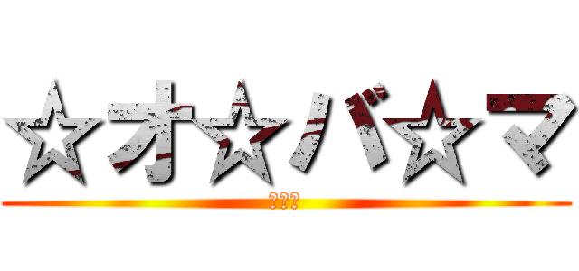 ☆オ☆バ☆マ (バラク)