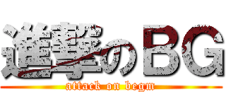進撃のＢＧ (attack on begm)