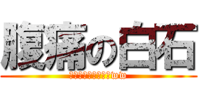 腹痛の白石 (ばくちょぉぉぉぉ！ww)