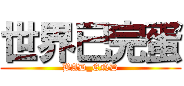 世界已完蛋 (BAD_END)