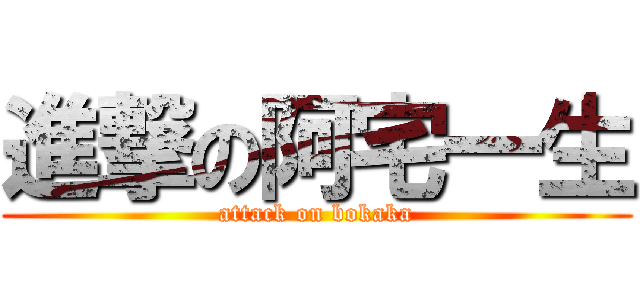 進撃の阿宅一生 (attack on bokaka)