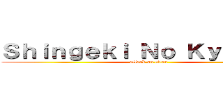 Ｓｈｉｎｇｅｋｉ Ｎｏ Ｋｙｏｎｊｉｎ (attack on titan)