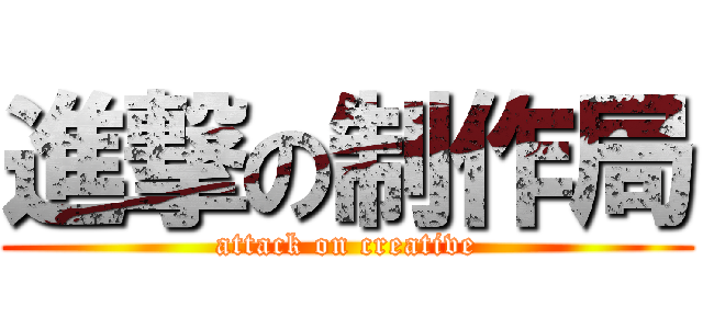 進撃の制作局 (attack on creative)