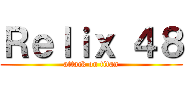 Ｒｅｌｉｘ ４８ (attack on titan)