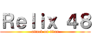 Ｒｅｌｉｘ ４８ (attack on titan)