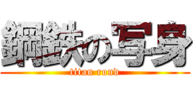 鋼鉄の写身 (titan rond)