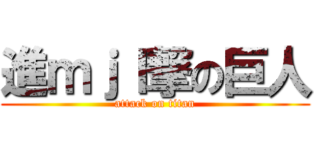 進ｍｊｌ撃の巨人 (attack on titan)