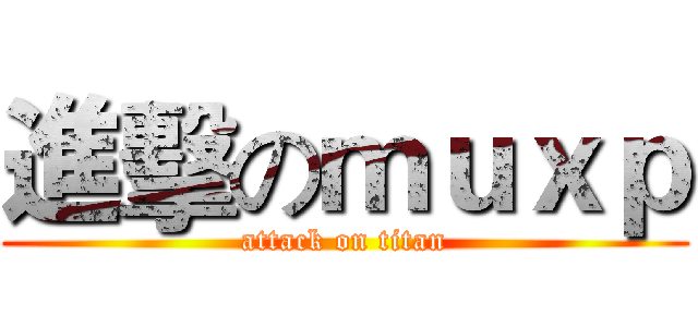進擊のｍｕｘｐ (attack on titan)