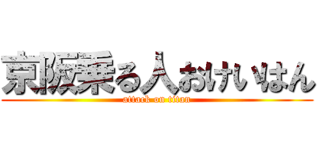 京阪乗る人おけいはん (attack on titan)