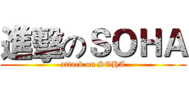 進擊のＳＯＨＡ (attack on SOHA)
