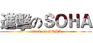 進擊のＳＯＨＡ (attack on SOHA)