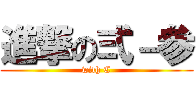 進撃の弍－参 (with C)