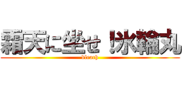 霜天に坐せ！氷輪丸 (bleach)