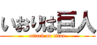 いおりは巨人 (attack on titan)