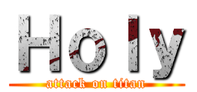 Ｈｏｌｙ (attack on titan)