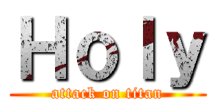 Ｈｏｌｙ (attack on titan)