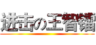 进击の王智镭 ()