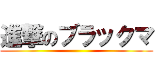 進撃のブラックマ ()