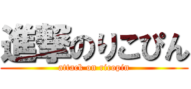 進撃のりこぴん (attack on ricopin)