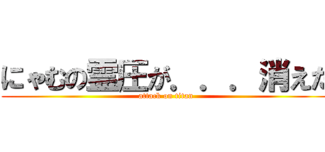 にゃむの霊圧が．．．消えた (attack on titan)