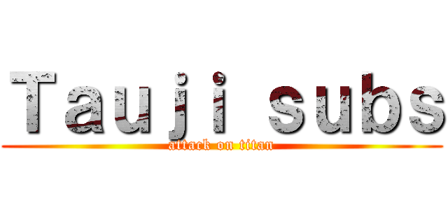 Ｔａｕｊｉ ｓｕｂｓ (attack on titan)