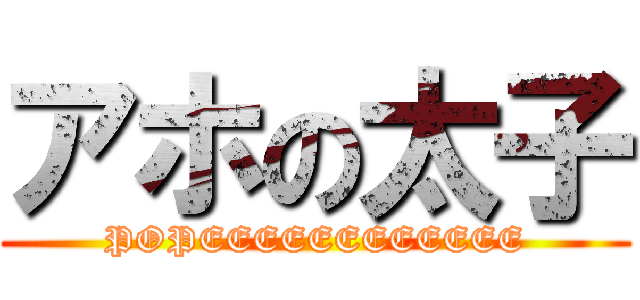 アホの太子 (POPEEEEEEEEEEEE)