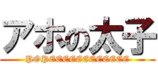 アホの太子 (POPEEEEEEEEEEEE)