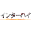 インターハイ (All of Japanese highscool)