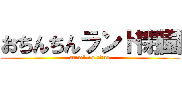 おちんちんランド閉園 (attack on titan)