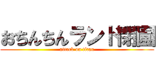 おちんちんランド閉園 (attack on titan)